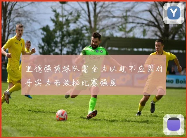 里德强调球队需全力以赴不应因对手实力而放松比赛强度